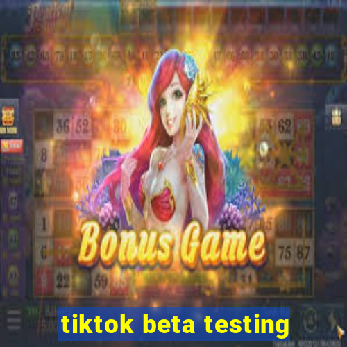 tiktok beta testing